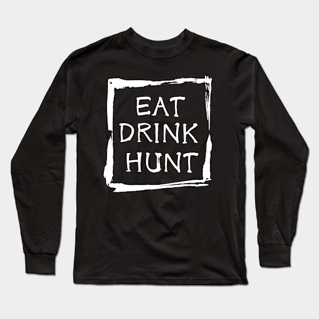 Eat Drink Hunt Long Sleeve T-Shirt by Artsy Y'all